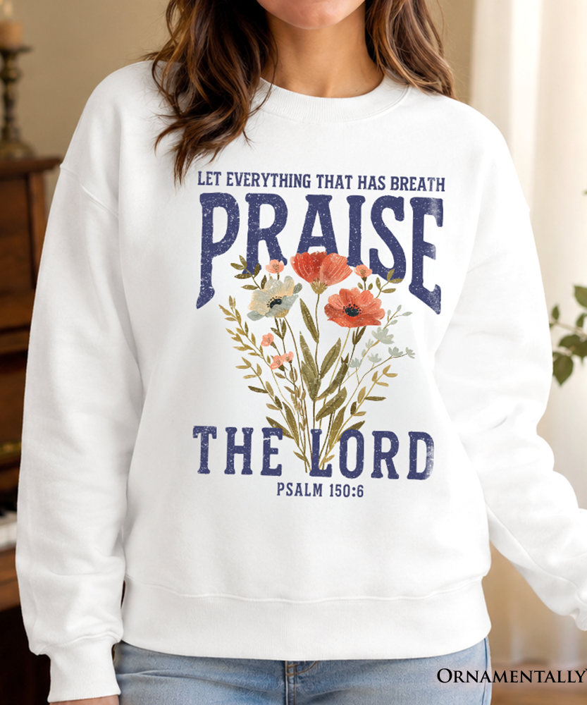 Praise the Lord Floral Christian Sweatshirt, Psalm 150:6 Religious Faith Sweater